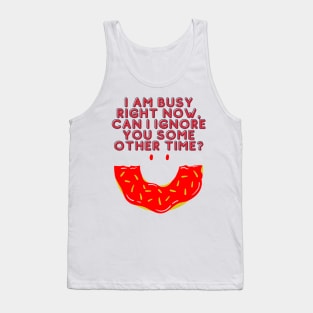 I'm Busy Right Now Can I Ignore You Some Other Time? - Funny Typography Tank Top